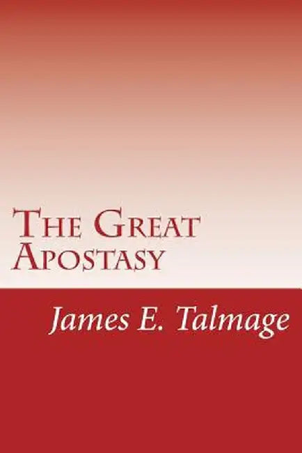 The Great Apostasy by Talmage, James E.