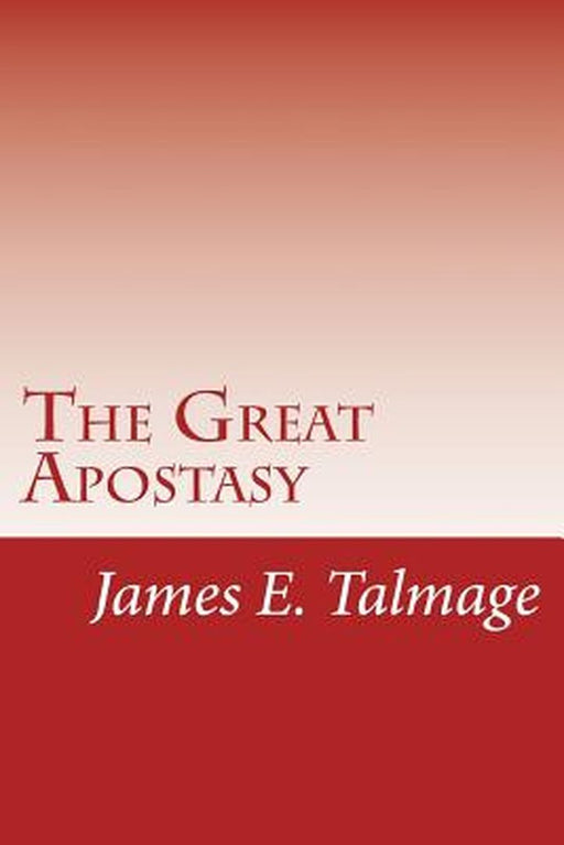 The Great Apostasy by Talmage, James E.