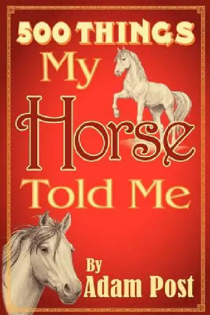 500 Things My Horse Told Me by Faye Perozich