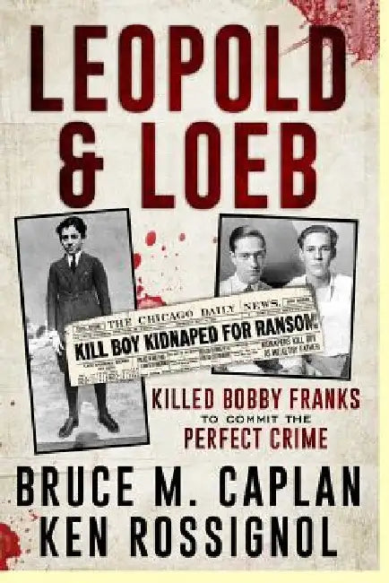 Leopold & Loeb Killed Bobby Franks: ...to commit the perfect crime... by Ken Rossignol