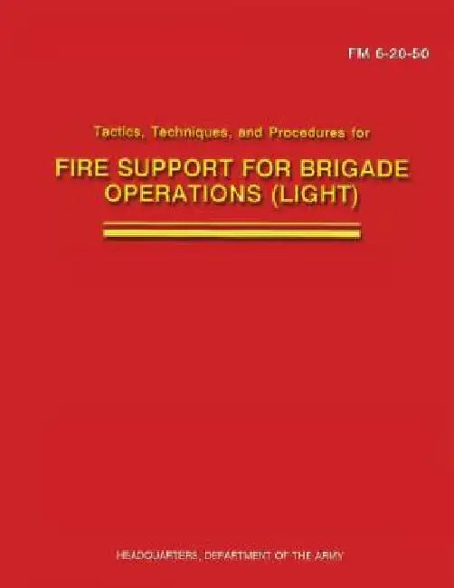 Tactics, Techniques, and Procedures for Fire Support for Brigade Operations (Light) (FM 6-20-50) by Department Of the Army