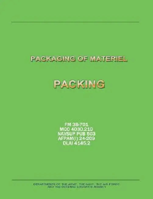 Packaging of Materiel: Packing (FM 38-701 / MCO 4030.21D / NAVSUP PUB 503 / AFPAM(I) 24-209 / DLAI 4145.2) by Department Of the Navy