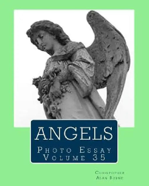 Angels: Photo Essay Volume 35 by Christopher Alan Byrne