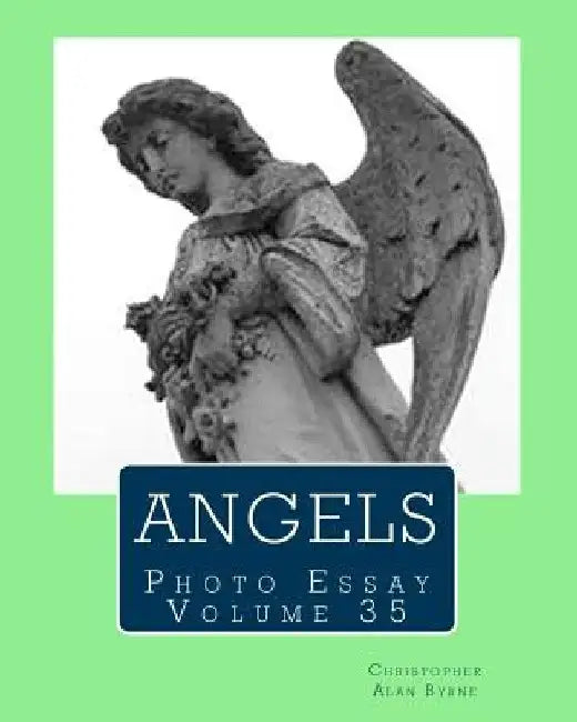 Angels: Photo Essay Volume 35 by Christopher Alan Byrne