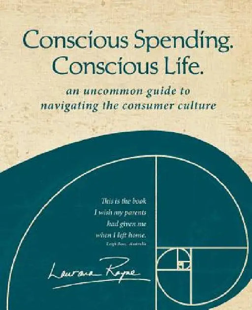 Conscious Spending. Conscious Life.: An uncommon guide to navigating the consumer culture by Laurana Rayne