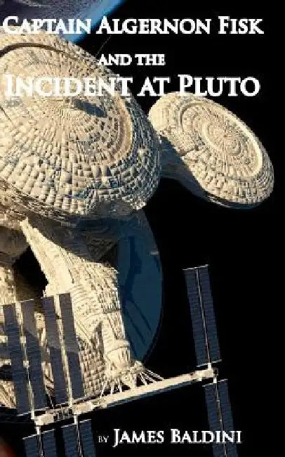 Captain Algernon Fisk and the Incident at Pluto by James Baldini