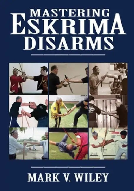 Mastering Eskrima Disarms by Mark V. Wiley