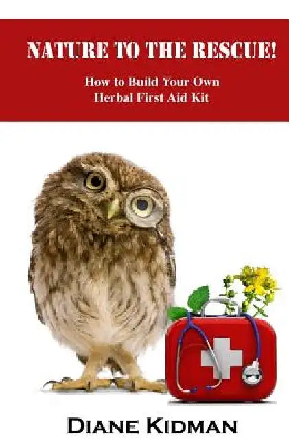 Nature to the Rescue!: How to Build Your Own Herbal First Aid Kit by Diane Kidman