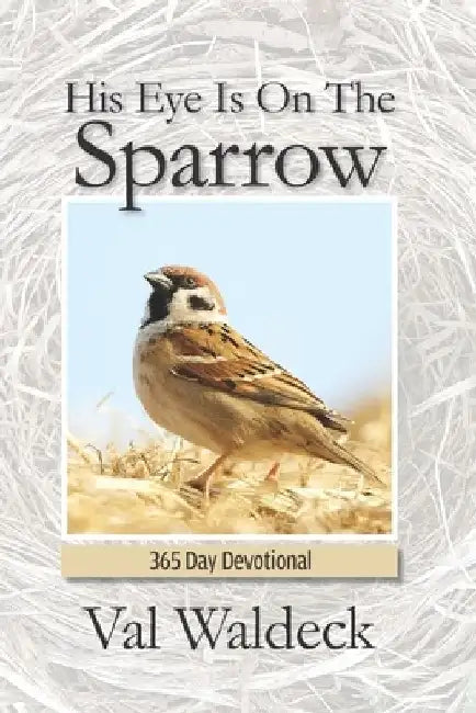 His Eye Is On The Sparrow: 365-Day Devotional by Val Waldeck