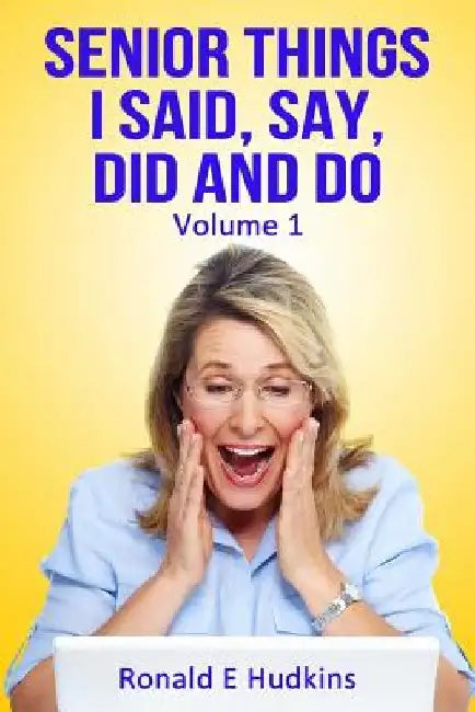 Senior Things I Said, Say, Did and Do: Volume 1 by Ronald E. Hudkins