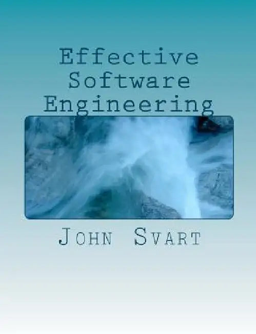 Effective Software Engineering: A guide to building successful software products by John Svart
