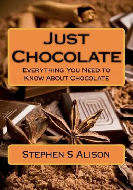 Just Chocolate: Everything You Need to Know About Chocolate by Stephen S. Alison