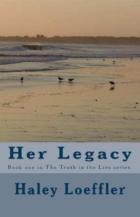 Her Legacy: Book one in The Truth in the Lies series by Haley C. Loeffler