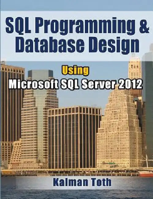 SQL Programming & Database Design Using Microsoft SQL Server 2012 by Kalman Toth