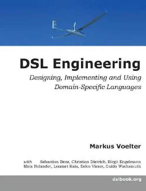 DSL Engineering: Designing, Implementing and Using Domain-Specific Languages by Markus Voelter
