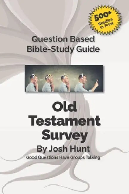 Good Questions Have Groups Talking -- Old Testament Survey by Josh Hunt