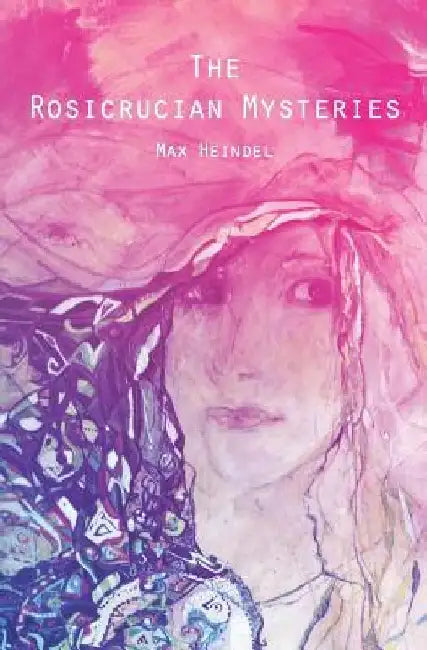 The Rosicrucian Mysteries: An Elementary Exposition of Their Secret Teachings by Max Heindel