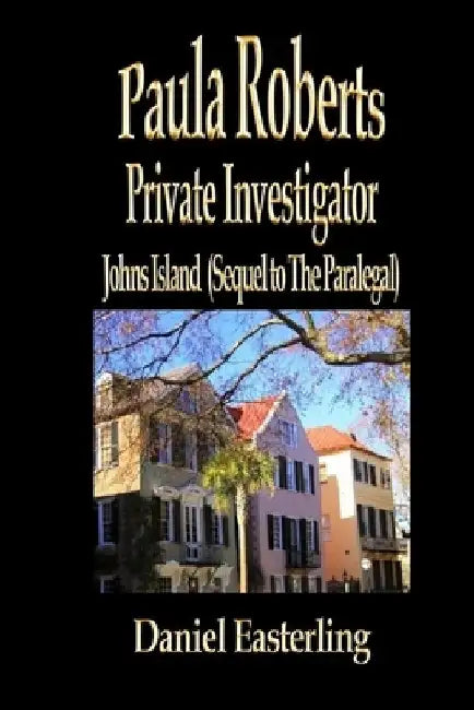 Paula Roberts Private Investigator - Johns Island: (Sequel to The Paralegal) by Daniel Easterling