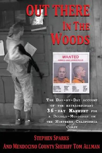 Out There In The Woods: The Day-by-Day Account of the Extraordinary 36-Day Manhunt for a Double-Murderer on the Northern California Coast by Tom Allman