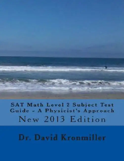 SAT Math Level 2 Subject Test Guide - A Physicist's Approach: 2013 Edition by David Kronmiller