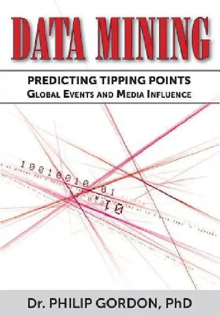 Data Mining: Predicting Tipping Points: Global Events and Media Influence by Phd Philip Gordon