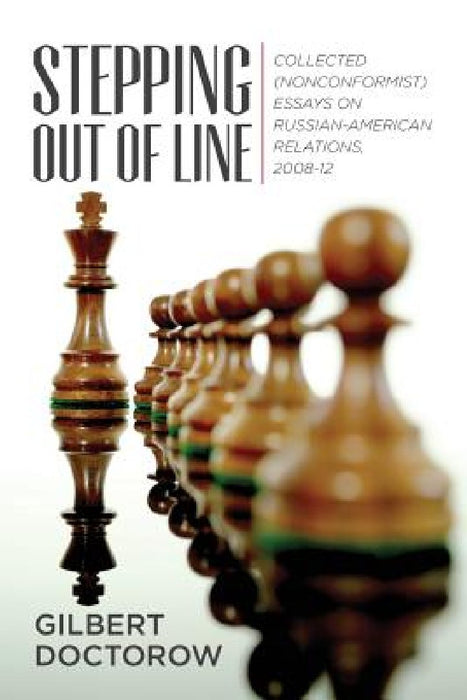 Stepping Out of Line: Collected (Nonconformist) Essays on Russian-American Relations, 2008-12 by Gilbert Doctorow