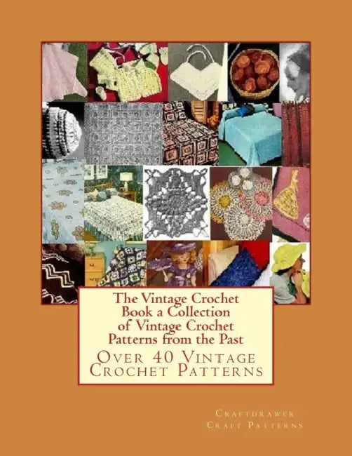 The Vintage Crochet Book a Collection of Vintage Crochet Patterns from the Past: Over 40 Vintage Crochet Patterns by Craftdrawer Craft Patterns