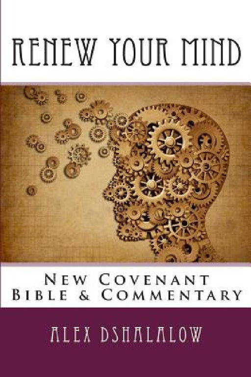 Renew Your Mind: New Covenant Bible & Commentary by Alex Dshalalow