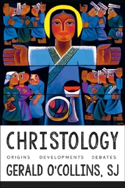 Christology: Origins, Developments, Debates by Gerald O'Collins