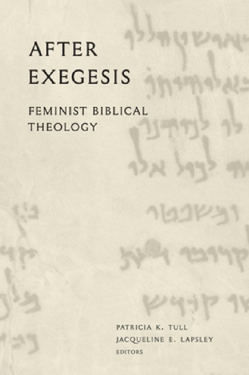 After Exegesis: Feminist Biblical Theology by Patricia K. Tull, Jacqueline E. Lapsley