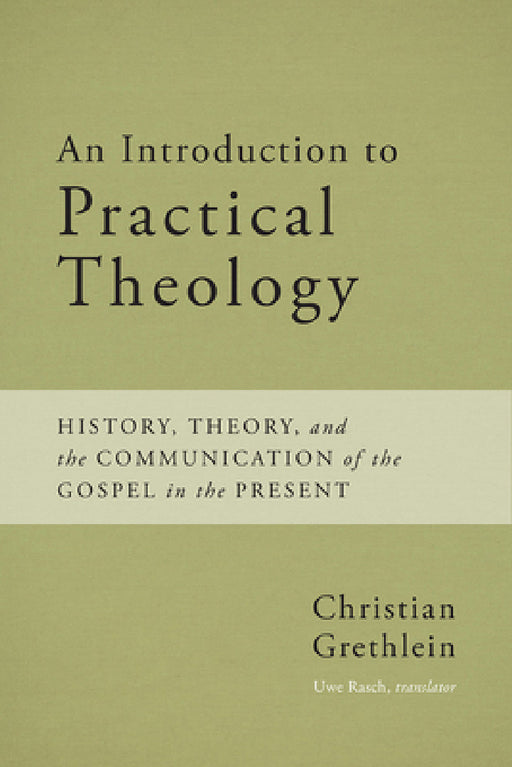 An Introduction to Practical Theology: History, Theory, and the Communication of the Gospel in the Present by Christian Grethlein, Uwe Rasch