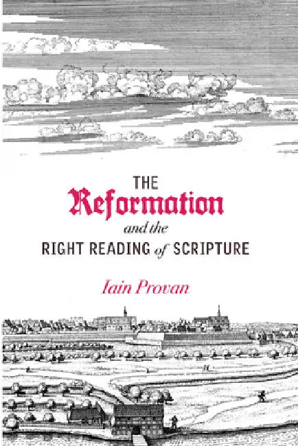 Reformation and the Right Reading of Scripture by Iain Provan