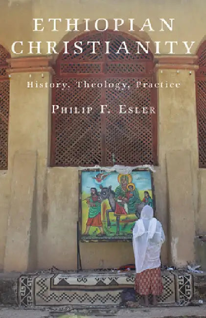 Ethiopian Christianity: History, Theology, Practice by Philip F. Esler