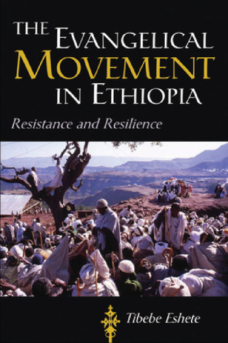 The Evangelical Movement in Ethiopia: Resistance and Resilience by Tibebe Eshete