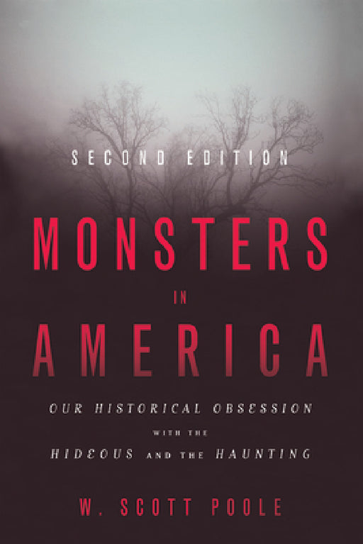 Monsters in America: Our Historical Obsession with the Hideous and the Haunting by W. Scott Poole