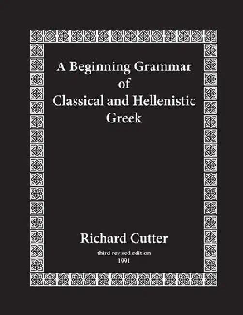 A Beginning Grammar of Classical and Hellenistic Greek by Richard Cutter