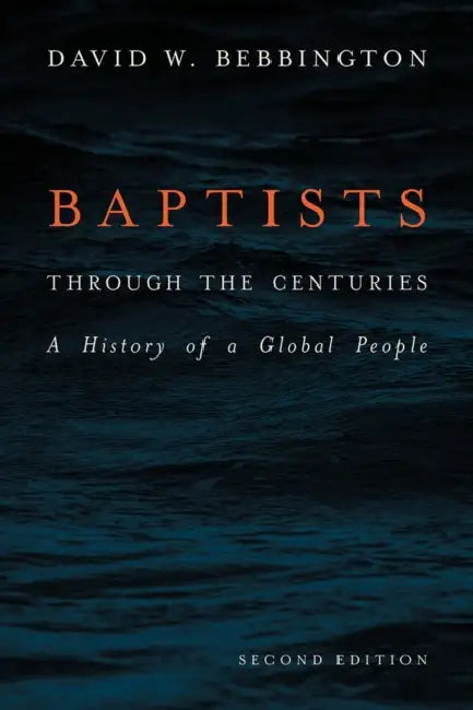 Baptists Through the Centuries: A History of a Global People by David W. Bebbington