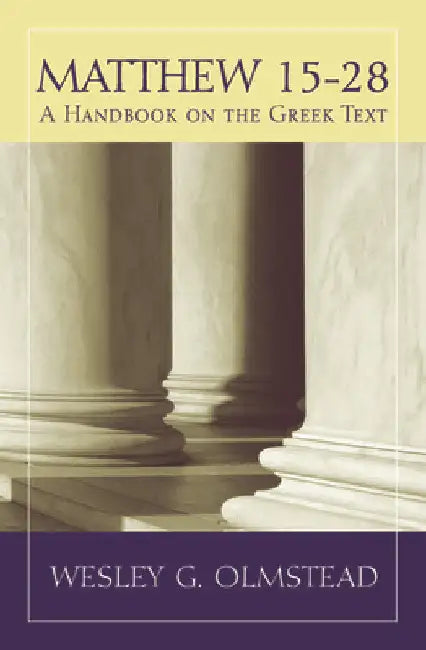 Matthew 15-28: A Handbook on the Greek Text by Wesley G. Olmstead