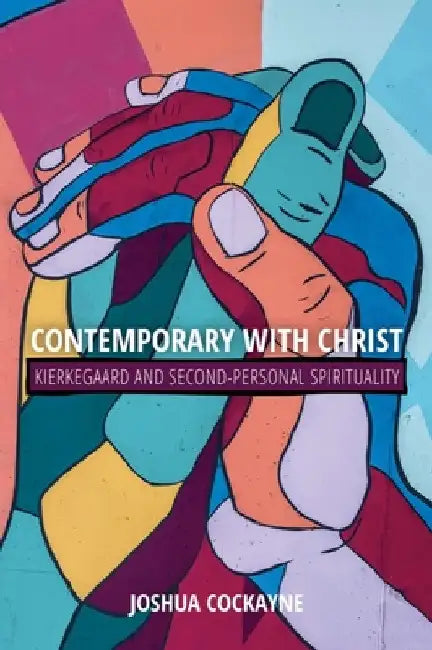 Contemporary with Christ: Kierkegaard and Second-Personal Spirituality by Joshua Cockayne
