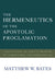 The Hermeneutics of the Apostolic Proclamation: The Center of Paul's Method of Scriptural Interpretation by Matthew W. Bates