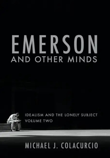Emerson and Other Minds: Idealism and the Lonely Subject by Michael J. Colacurcio