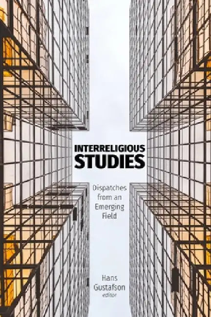 Interreligious Studies: Dispatches from an Emerging Field by Hans Gustafson