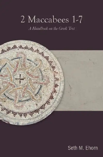 2 Maccabees 1-7: A Handbook on the Greek Text by Seth M. Ehorn