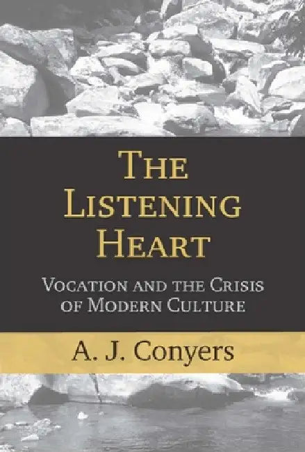 The Listening Heart: Vocation and the Crisis of Modern Culture by A. J. Conyers