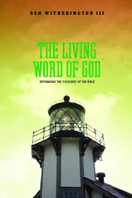 The Living Word of God: Rethinking the Theology of the Bible by Ben Witherington