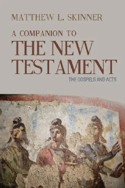 A Companion to the New Testament: The Gospels and Acts by Matthew L. Skinner