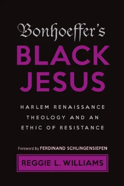 Bonhoeffer's Black Jesus: Harlem Renaissance Theology and an Ethic of Resistance by Reggie L. Williams, Ferdinand Schlingensiepen
