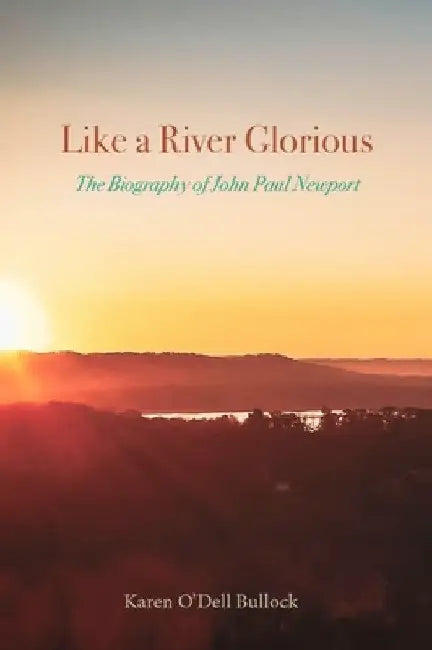 Like a River Glorious: The Biography of John Paul Newport by Karen O'Dell Bullock