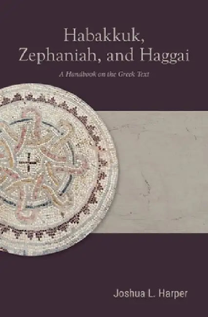 Habakkuk, Zephaniah, and Haggai: A Handbook on the Greek Text by Joshua L. Harper