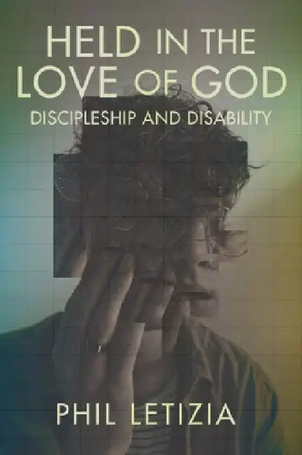 Held in the Love of God: Discipleship and Disability by Phil Letizia